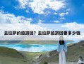 去拉萨的旅游团？去拉萨旅游团要多少钱