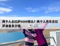 两个人去拉萨6000够么？两个人开车去拉萨准备多少钱