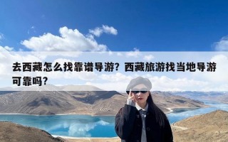 去西藏怎么找靠谱导游？西藏旅游找当地导游可靠吗?