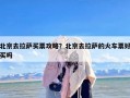 北京去拉萨买票攻略？北京去拉萨的火车票好买吗