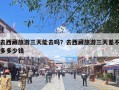 去西藏旅游三天能去吗？去西藏旅游三天差不多多少钱