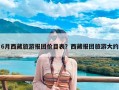 6月西藏旅游报团价目表？西藏报团旅游大约