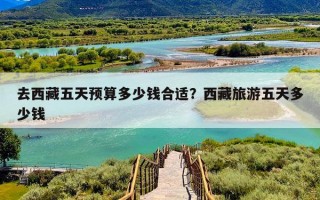 去西藏五天预算多少钱合适？西藏旅游五天多少钱