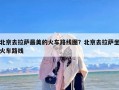 北京去拉萨最美的火车路线图？北京去拉萨坐火车路线