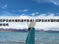 拉萨去纳木错的途中景点？拉萨去纳木错的路好走吗