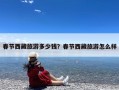 春节西藏旅游多少钱？春节西藏旅游怎么样