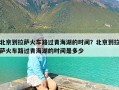 北京到拉萨火车路过青海湖的时间？北京到拉萨火车路过青海湖的时间是多少