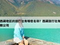 西藏地区的旅行社有哪些名称？西藏旅行社有限公司