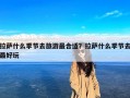 拉萨什么季节去旅游最合适？拉萨什么季节去最好玩