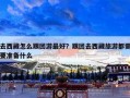 去西藏怎么跟团游最好？跟团去西藏旅游都需要准备什么