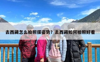 去西藏怎么拍照摆姿势？去西藏如何拍照好看