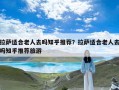 拉萨适合老人去吗知乎推荐？拉萨适合老人去吗知乎推荐旅游