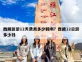 西藏旅游12天费用多少钱啊？西藏12日游多少钱