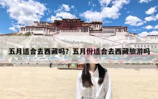 五月适合去西藏吗？五月份适合去西藏旅游吗