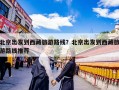 北京出发到西藏旅游路线？北京出发到西藏旅游路线推荐