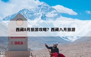 西藏8月旅游攻略？西藏八月旅游