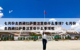 七月份去西藏拉萨要注意些什么事项？七月份去西藏拉萨要注意些什么事项呢