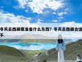 冬天去西藏要准备什么东西？冬天去西藏合适不