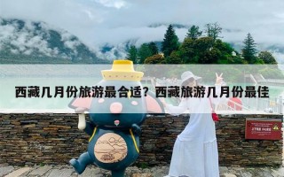 西藏几月份旅游最合适？西藏旅游几月份最佳