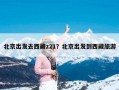 北京出发去西藏z21？北京出发到西藏旅游