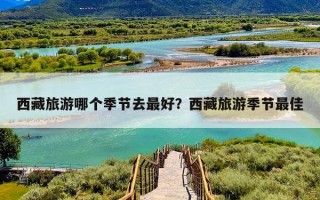 西藏旅游哪个季节去最好？西藏旅游季节最佳