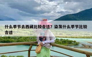 什么季节去西藏比较合适？染发什么季节比较合适