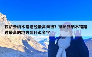 拉萨去纳木错途经最高海拔？拉萨到纳木错路过最高的地方叫什么名字