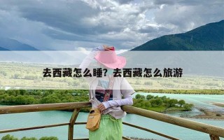 去西藏怎么睡？去西藏怎么旅游