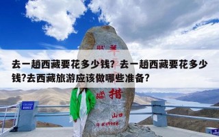 去一趟西藏要花多少钱？去一趟西藏要花多少钱?去西藏旅游应该做哪些准备?